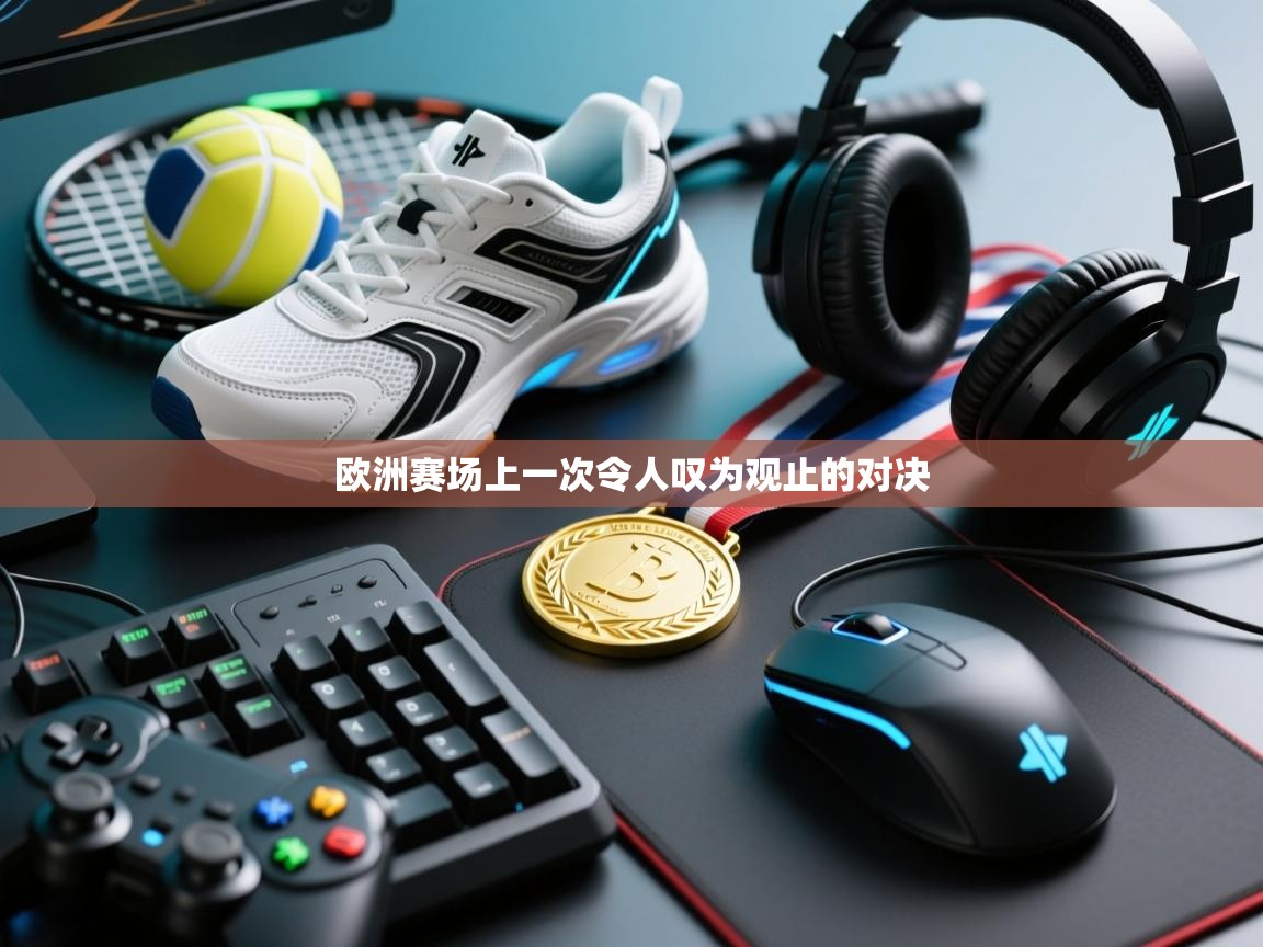 欧洲赛场上一次令人叹为观止的对决 第2张