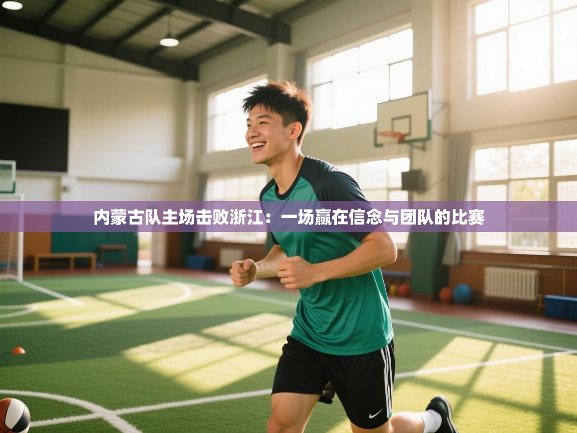 内蒙古队主场击败浙江：一场赢在信念与团队的比赛  第1张