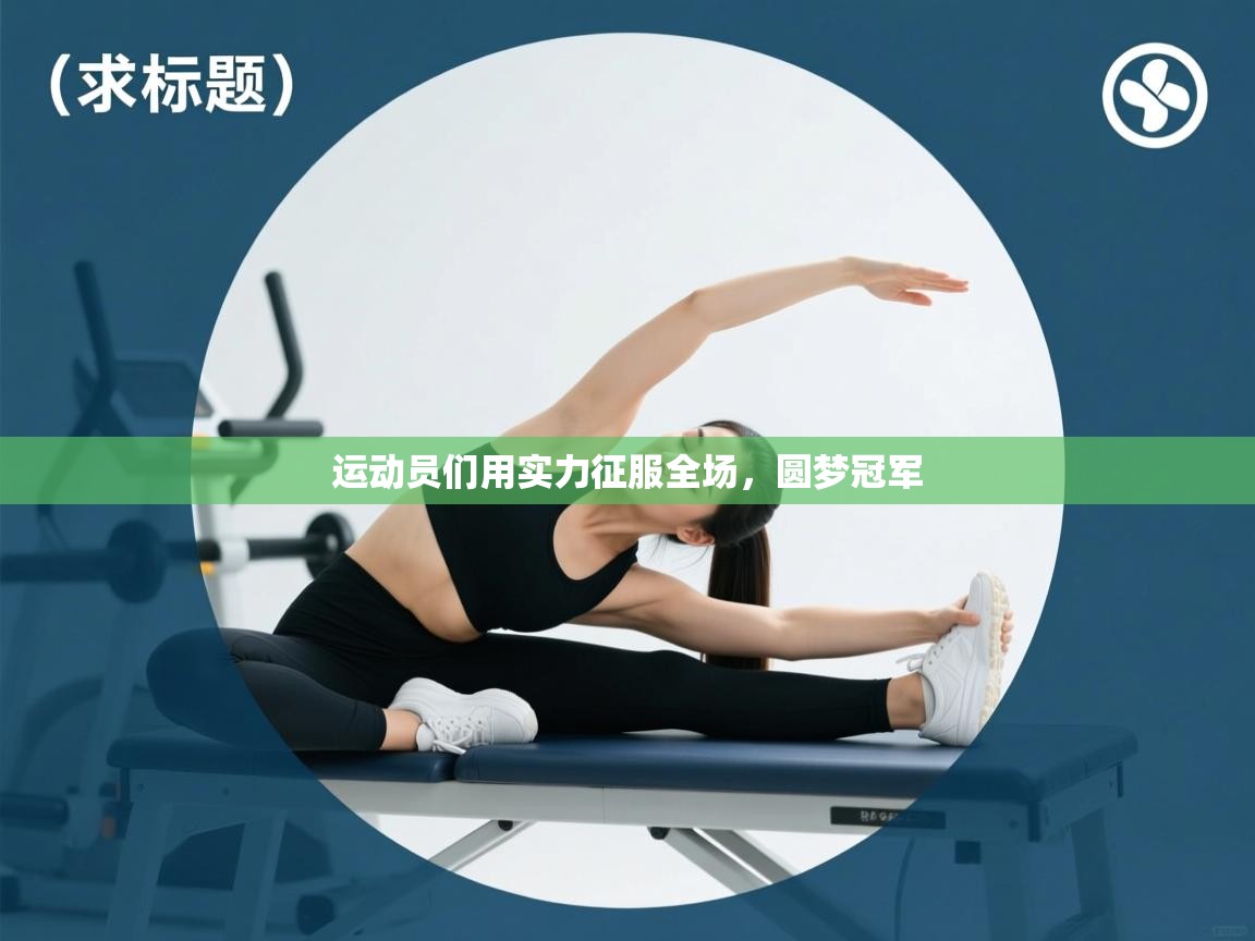运动员们用实力征服全场,圆梦冠军 第1张